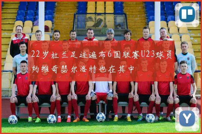 22岁杜兰足迹遍布6国联赛U23球员约维奇瑟尔洛特也在其中