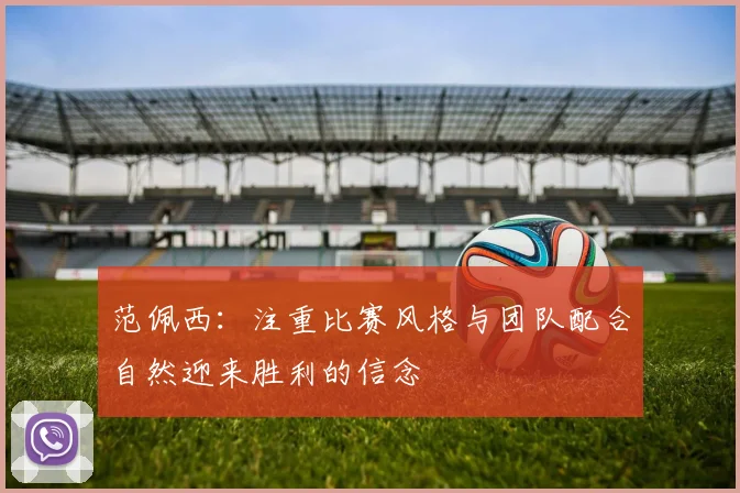 范佩西：注重比赛风格与团队配合自然迎来胜利的信念